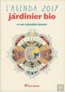 Bertrand.pt - L'Agenda Du Jardinier Bio ; La Sagesse Du Jardinier ; Et Son Calendrier Lunaire (2017)