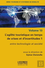 L'Agilité Touristique En Temps De Crises Et D'Incertitudes Tome 1 : Entre Technologie Et Société