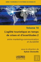 L'Agilité Touristique En Temps De Crises Et D'Incertitudes Tome 2 : Entre Marketing-Communication Et Durabilité