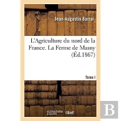 L'Agriculture Du Nord De La France. Tome I. La Ferme De Masny