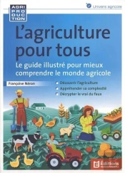 L'Agriculture Pour Tous : Le Guide Illustré Pour Mieux Comprendre Le Monde Agricole