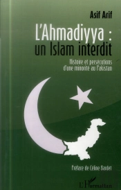 L'Ahmadiyya : Un Islam Interdit ; Histoire Et Persécutions D'Une Minorité Au Pakistan