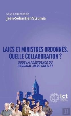Bertrand.pt - Laïcs Et Ministres Ordonnés, Quelle Collaboration ? : Approche Interdisciplinaire Sous La Présidence Du Cardinal Marc Ouellet