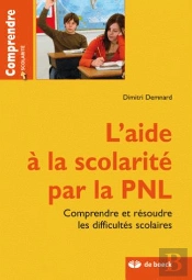 L'Aide À La Scolarité Par La Pnl ; Comprendre Et Résoudre Les Difficultés Scolaires
