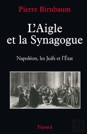 L'Aigle Et La Synagogue ; Napoléon, Les Juifs Et L'État