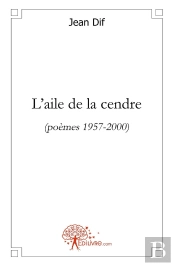 L'Aile De La Cendre : (Poèmes 1957-2000)