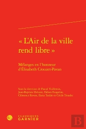 « L'Air De La Ville Rend Libre » : Mélanges En L'Honneur D'Élisabeth Crouzet-Pavan