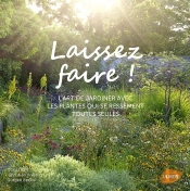 Laissez Faire !  L'Art De Jardiner Avec Les Plantes Qui Se Ressèment Toutes Seules