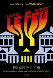 'Laissez Le Feu Brûler' : Philadelphie, 1985 ; La Police Bombarde Une Organisation Afro-Américaine. Une Tragédie Oubliée.