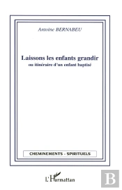 Laissons Les Enfants Grandir ; Ou Itineraire D'Un Enfant Baptise