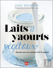 Laits Et Yaourts Végétaux ; Recettes Pour Une Crémerie 100% Végétale
