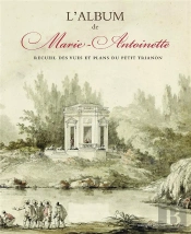L'Album De Marie-Antoinette : Recueil Des Vues Et Plans Du Petit Trianon