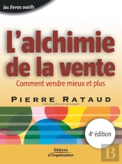 L'Alchimie De La Vente - 4 Éd. : Comment Vendre Mieux Et Plus - Coll. Efficacité Commerciale - Livre Outils (4e Édition)