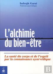 L'Alchimie Du Bien-Être ; La Santé Du Corps Et De L'Esprit Par La Connaissance Ayurvédique