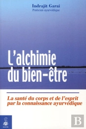 L'Alchimie Du Bien-Être ; La Santé Du Corps Et De L'Esprit Par La Connaissance Ayurvédique