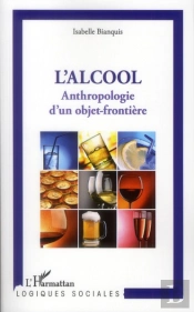 L'Alcool ; Anthropologie D'Un Objet-Frontière