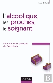 L'Alcoolique, Ses Proches Et Le Soignant - Pour Une Autre Pratique De L'Alcoologie : Pour Une Autre Pratique De L'Alcoologie