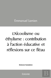 L'Alcoolisme Ou Éthylisme : Contribution À L'Action Éducative Et Réflexions Sur Ce Fléau