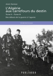 L'Algérie Aux Carrefours Du Destin Tome 2 Et 3 : Des Débuts De La Guerre À L'Agonie