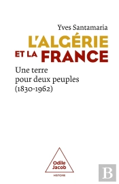 L'Algérie Et La France : Une Terre Pour Deux Peuples (1830-1962)