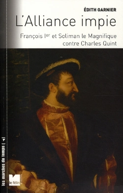 Bertrand.pt - L'Alliance Impie ; François Ier Et Soliman Le Magnifique Contre Charles Quint