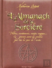 L'Almanach De La Sorcière ; Philtres, Envoûtements, Recettes Magiques... Le Grimoire Secret Des Sorcières Pour Tous Les Jours De L'Année