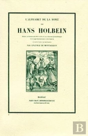 L'Alphabet De La Mort De Hans Holbein : Entouré De Bordures Du Xvie Siècle Et Suivi D'Anciens Poèmes Franã§Ais Sur Le Sujet Des Trois Mors Et Des Trois Vis