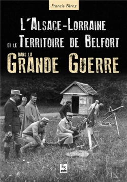 Bertrand.pt - L'Alsace-Lorraine Et Le Territoire De Belfort Dans La Grande Guerre