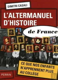 Bertrand.pt - L'Altermanuel D'Histoire De France ; Ce Que Nos Enfants N'Apprennent Plus Au Collège