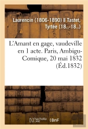 L'Amant En Gage, Vaudeville En 1 Acte. Paris, Ambigu-Comique, 20 Mai 1832
