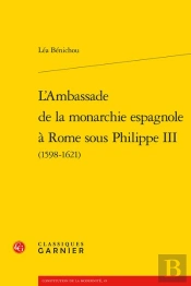 L'Ambassade De La Monarchie Espagnole À Rome Sous Philippe Iii (1598-1621)