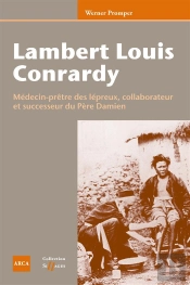 Lambert Louis Conrardy (1783-1939) ; Médecin Prêtre Des Lépreux, Collaborateur Et Successeur Du Père Damien