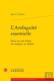 L'Ambiguité Essentielle ; Essai Sur Une Forme Du Tragique Au Théâtre