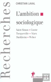 L'Ambition Sociologique ; Saint-Simon Comte Tocqueville Marx Durkheim Weber