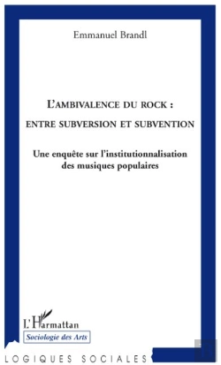 Bertrand.pt - L'Ambivalence Du Rock : Entre Subversion Et Subvention ; Une Enquête Sur L'Institutionnalisation Des Musiques Populaires