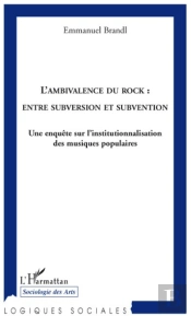 L'Ambivalence Du Rock : Entre Subversion Et Subvention ; Une Enquête Sur L'Institutionnalisation Des Musiques Populaires