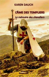 L'Âme Des Templiers ; La Mémoire Des Chevaliers
