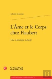 L'Âme Et Le Corps Chez Flaubert ; Une Ontologie Simple