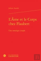 L'Âme Et Le Corps Chez Flaubert ; Une Ontologie Simple