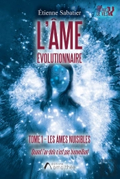 L'Âme Évolutionnaire Tome 1 : Les Âmes Nuisibles ; Quand L'Au-Delà N'Est Pas Bienveillant