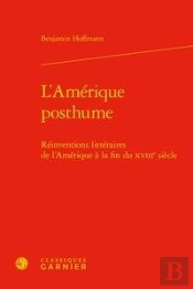 L'Amérique Posthume ; Réinventions Littéraires De L'Amérique À La Fin Du Xviiie Siècle