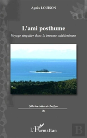 L'Ami Posthume ; Voyage Singulier Dans La Brousse Calédonienne
