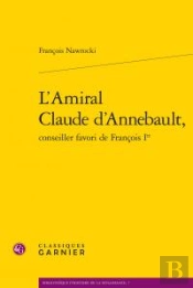 L'Amiral Claude D'Annebault, Conseiller Favori De Francois Ier