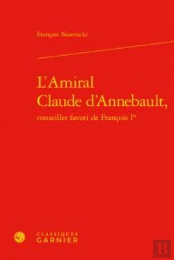 Bertrand.pt - L'Amiral Claude D'Annebault, Conseiller Favori De François Ier