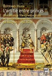 L'Amitié Entre Princes ; Une Alliance Franco-Espagnole Au Temps Guerres De Religion (1560-1570)