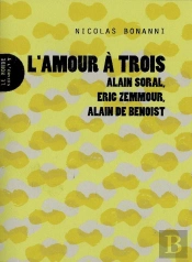 L'Amour A Trois Alain Soral, Eric Zemmour, Alain De Benoist