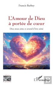 L'Amour De Dieu À Portée De Coeur : Dieu Nous Aime Et Attend D'Être Aimé