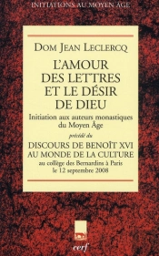 L'Amour Des Lettres Et Le Désir De Dieu ; Initiation Aux Auteurs Monastiques Du Moyen Age ; Discours De Benoît Xvi Au Monde De La Culture