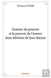 L'Amour Du Pouvoir Et Le Pouvoir De L'Amour Dans Berenice De Jean Racine