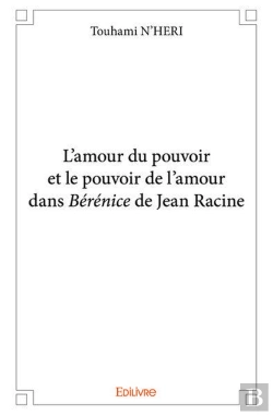 Bertrand.pt - L'Amour Du Pouvoir Et Le Pouvoir De L'Amour Dans Berenice De Jean Racine